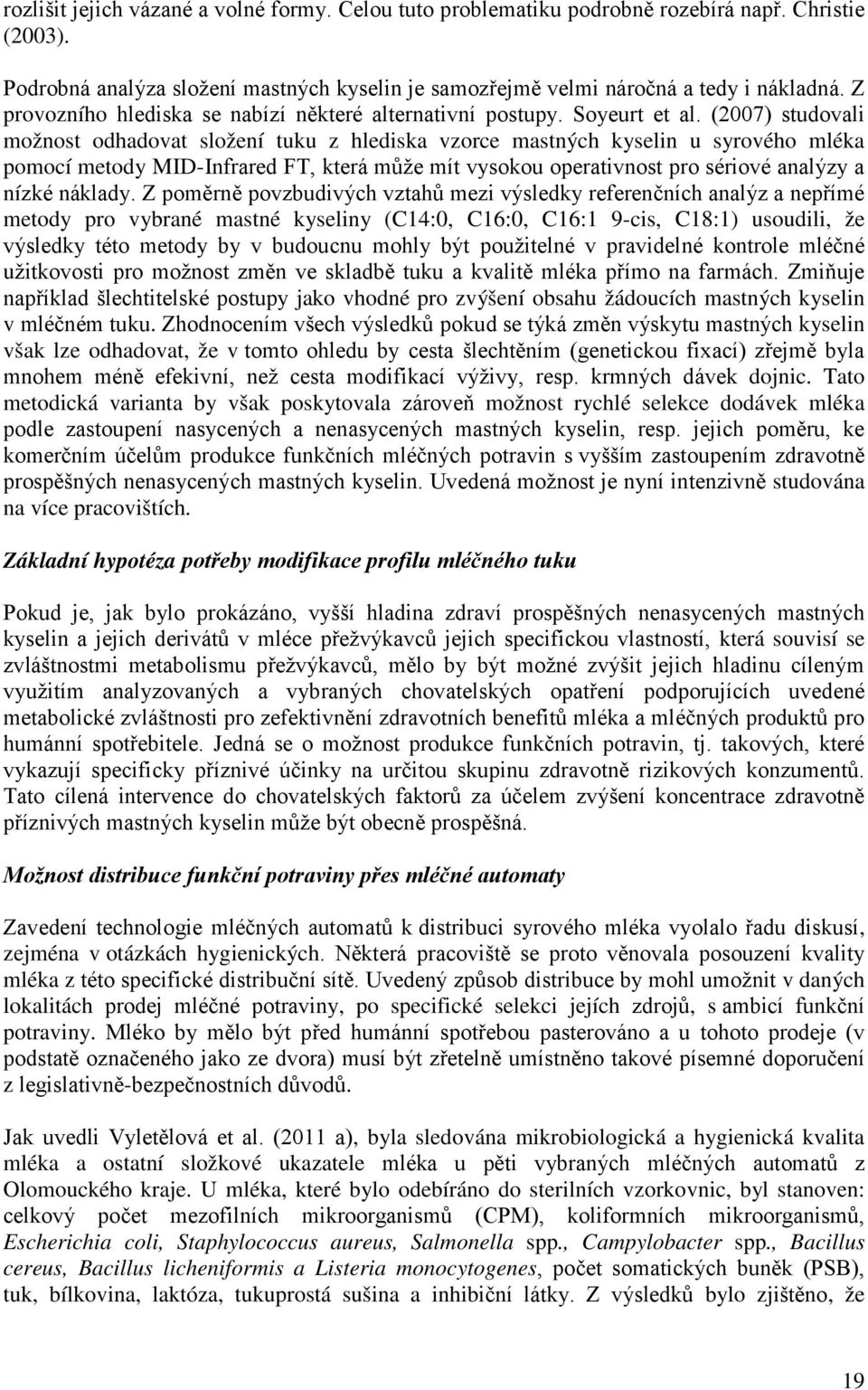 (2007) studovali možnost odhadovat složení tuku z hlediska vzorce mastných kyselin u syrového mléka pomocí metody MID-Infrared FT, která může mít vysokou operativnost pro sériové analýzy a nízké