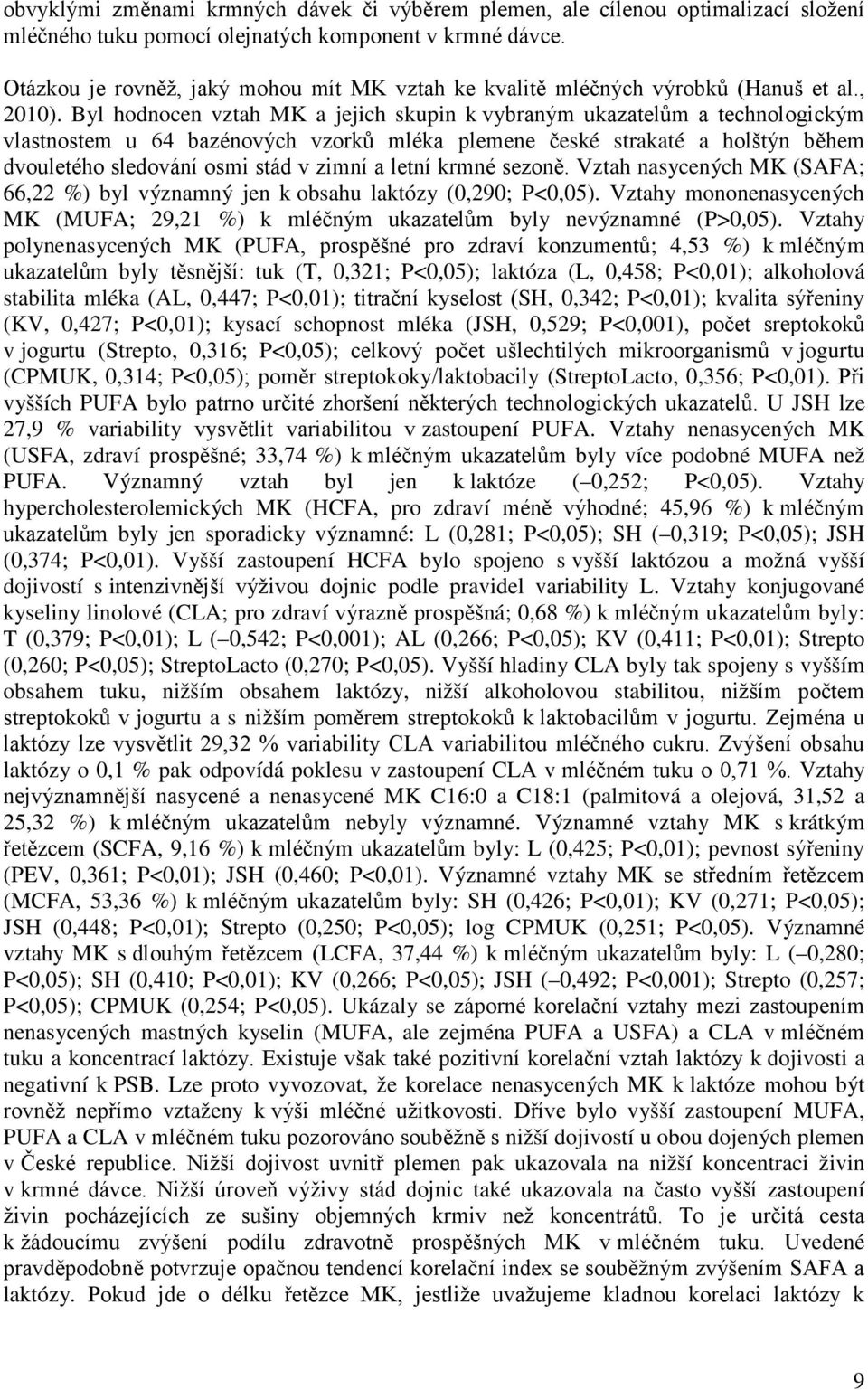 Byl hodnocen vztah MK a jejich skupin k vybraným ukazatelům a technologickým vlastnostem u 64 bazénových vzorků mléka plemene české strakaté a holštýn během dvouletého sledování osmi stád v zimní a