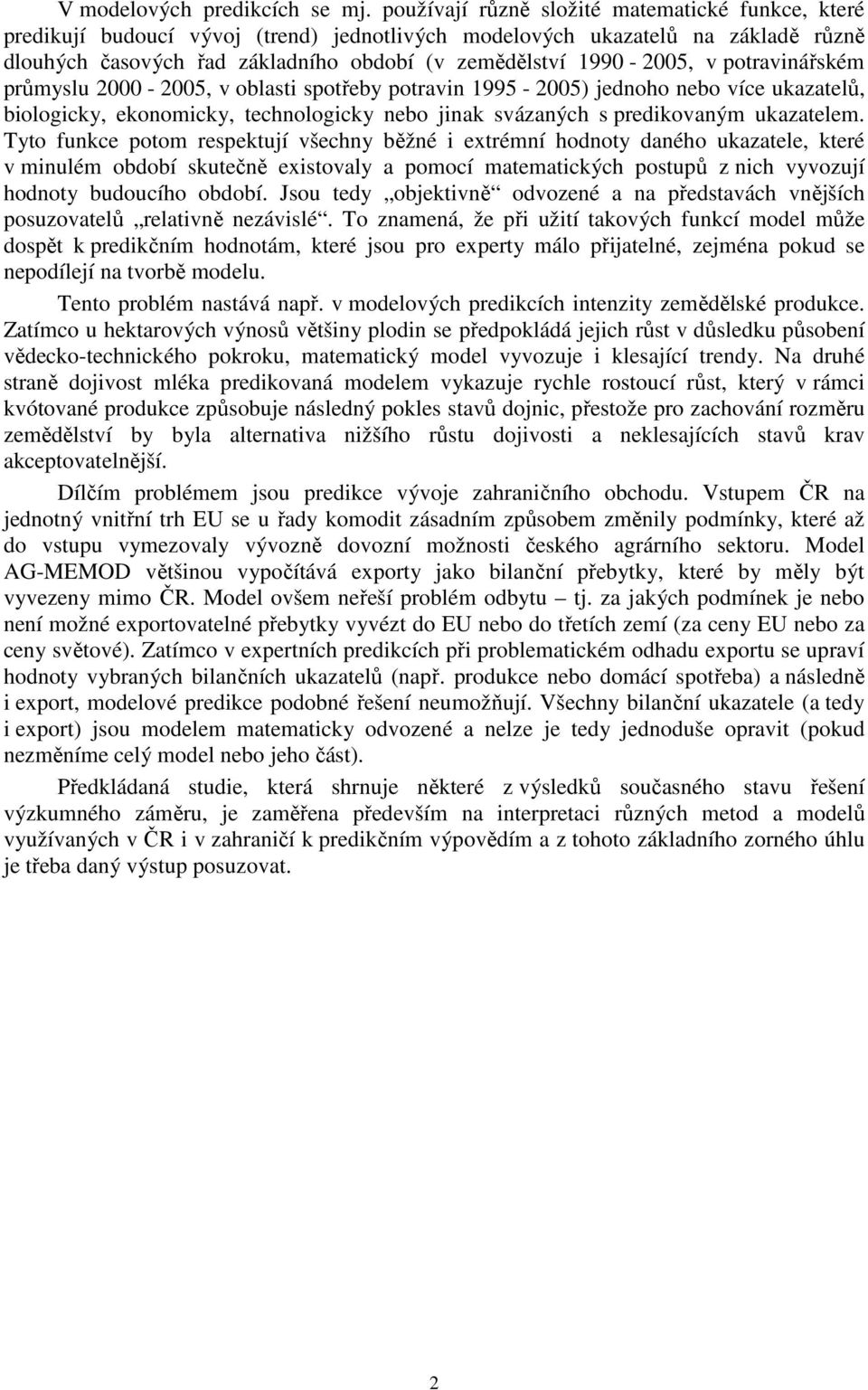 v potravinářském průmyslu 2000-2005, v oblasti spotřeby potravin 1995-2005) jednoho nebo více ukazatelů, biologicky, ekonomicky, technologicky nebo jinak svázaných s predikovaným ukazatelem.