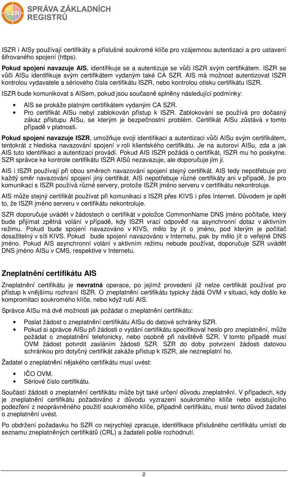 AIS má možnost autentizovat ISZR kontrolou vydavatele a sériového čísla certifikátu ISZR, nebo kontrolou otisku certifikátu ISZR.