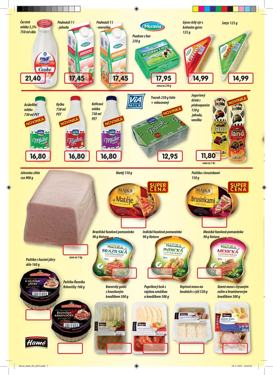 cihla cca 900 g Matěj 150 g Paštika s brusinkami 150 g Brazilská fazolová pomazánka 90 g Natura Indická fazolová pomazánka 90 g Natura Mexická fazolová pomazánka 90 g Natura Paštika s husími játry