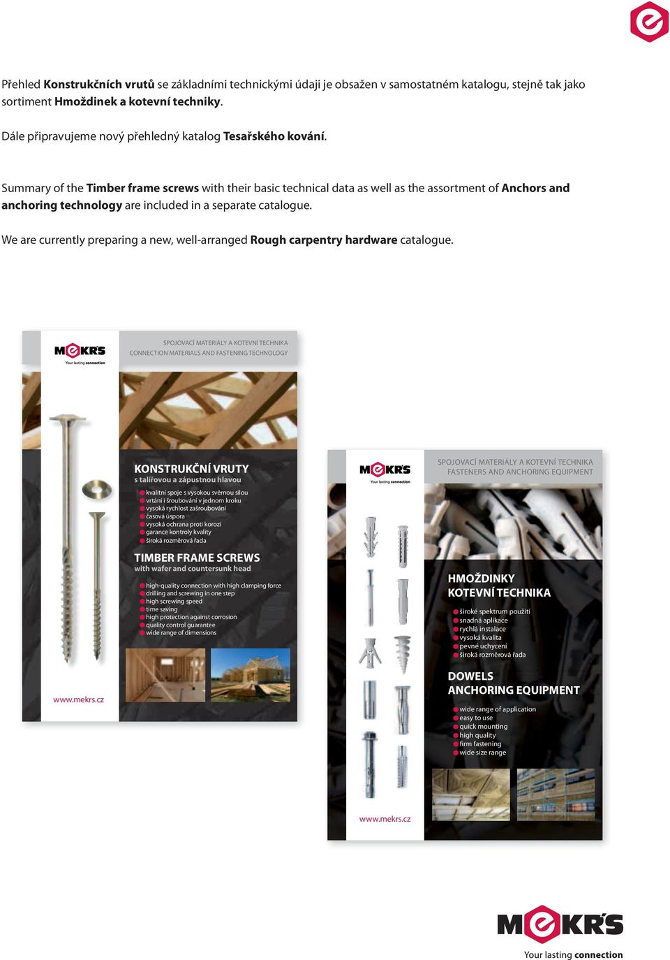 Summary of the Timber frame screws with their basic technical data as well as the assortment of Anchors and anchoring technology are included in a separate catalogue.