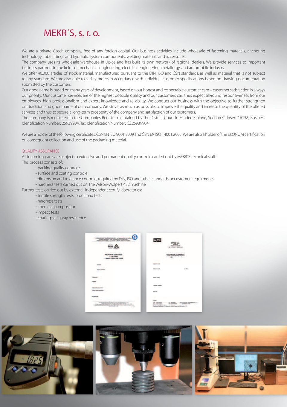 Své konání směřujeme k posílení tradice a dobrého jména společnosti spolu s maximální snahou MEKR S, s. r. o. We are a private Czech company, free of any foreign capital.