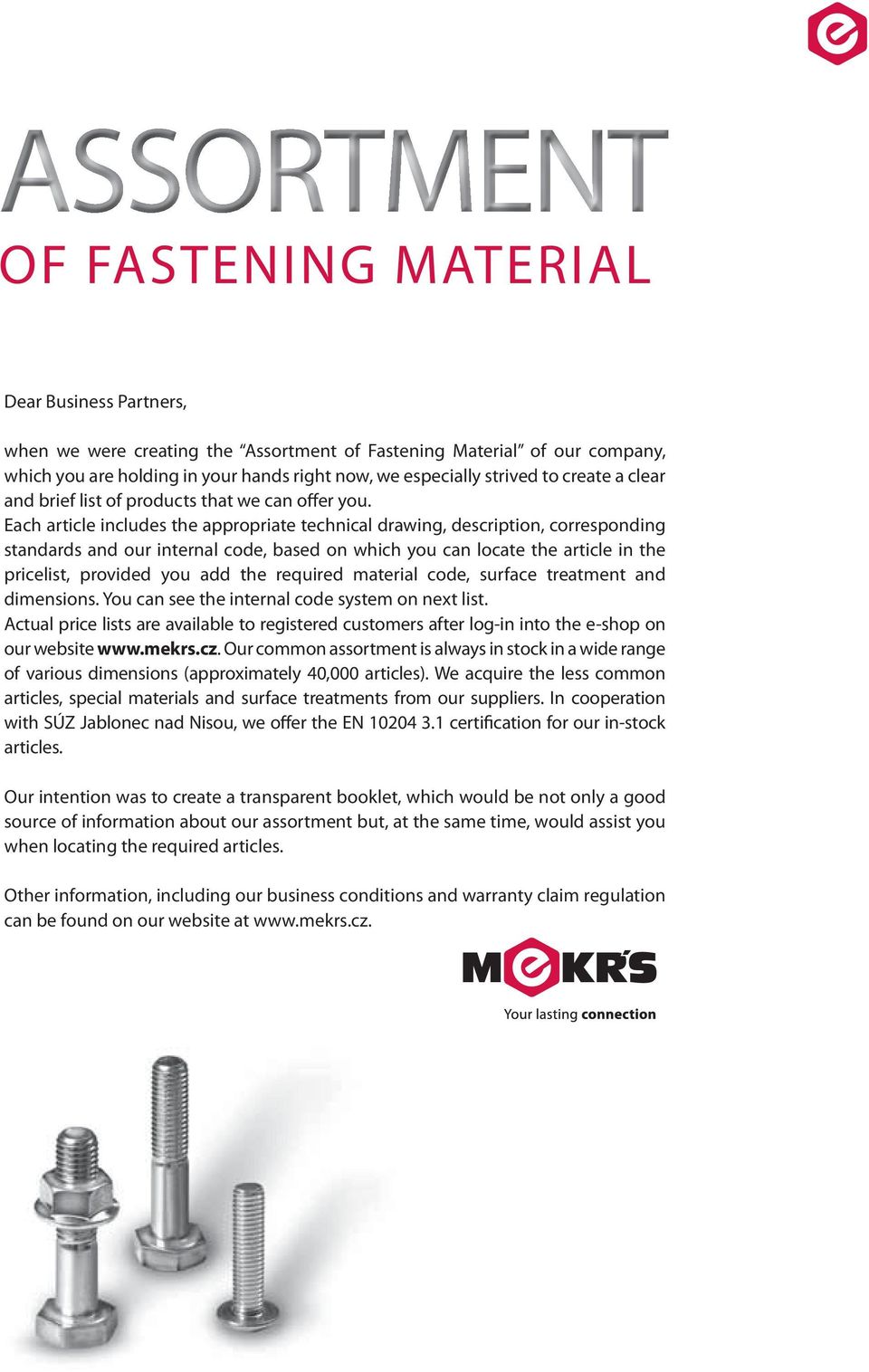 Each article includes the appropriate technical drawing, description, corresponding standards and our internal code, based on which you can locate the article in the pricelist, provided you add the