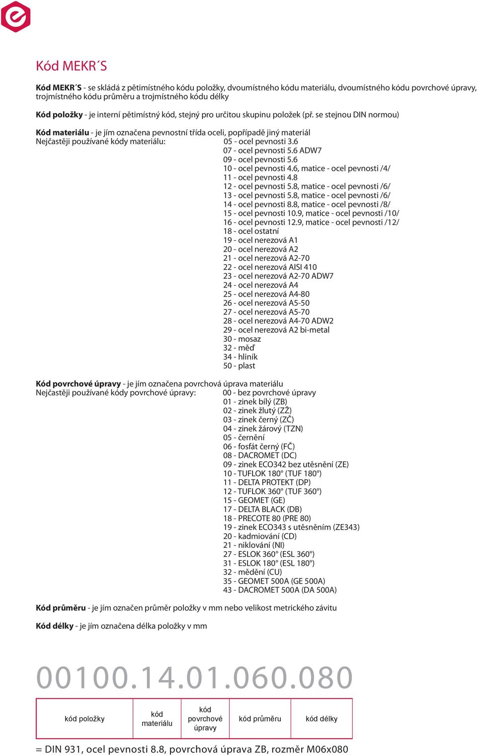 6 07 - ocel pevnosti 5.6 ADW7 09 - ocel pevnosti 5.6 10 - ocel pevnosti 4.6, matice - ocel pevnosti /4/ 11 - ocel pevnosti 4.8 12 - ocel pevnosti 5.8, matice - ocel pevnosti /6/ 13 - ocel pevnosti 5.
