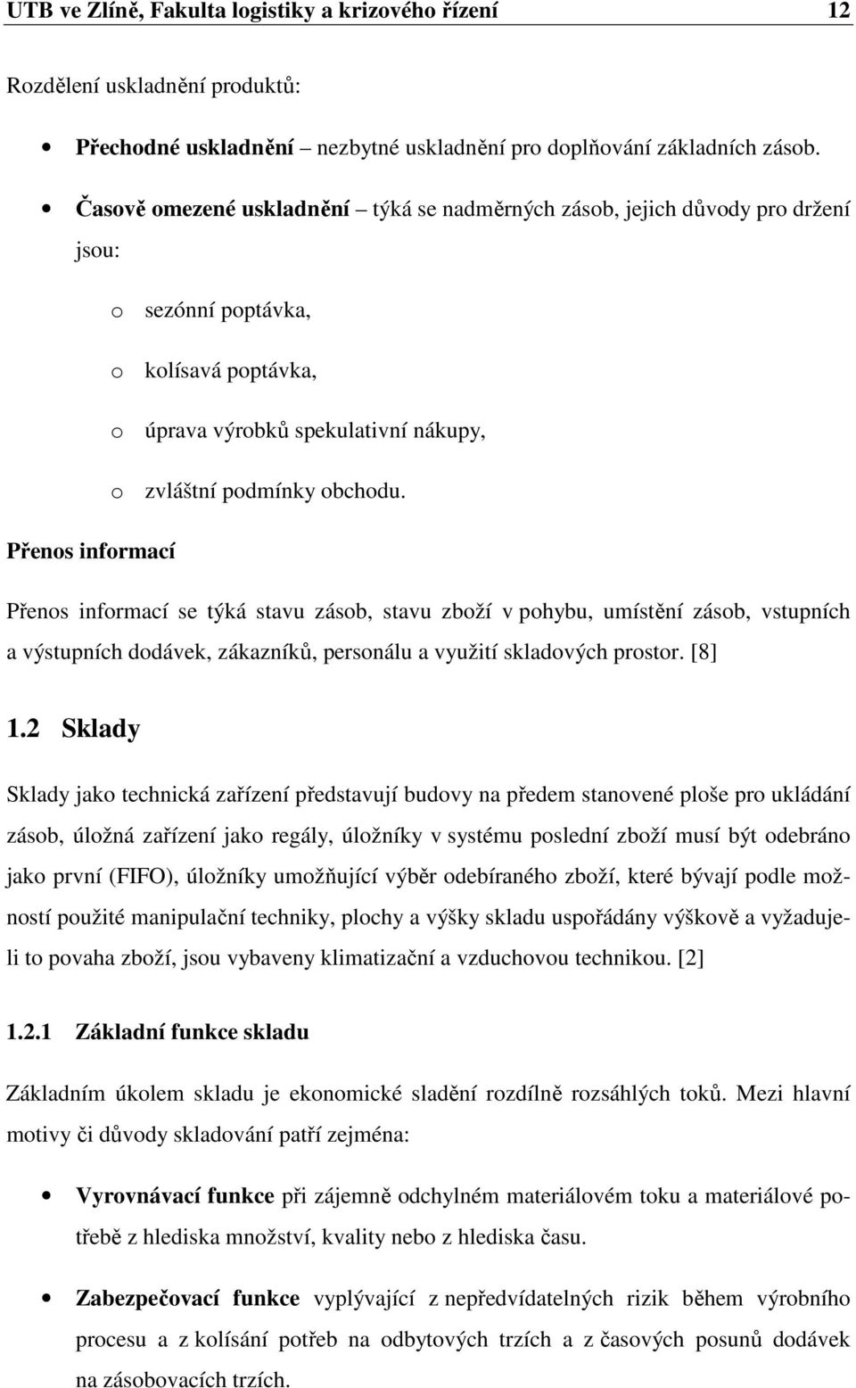 Přenos informací Přenos informací se týká stavu zásob, stavu zboží v pohybu, umístění zásob, vstupních a výstupních dodávek, zákazníků, personálu a využití skladových prostor. [8] 1.