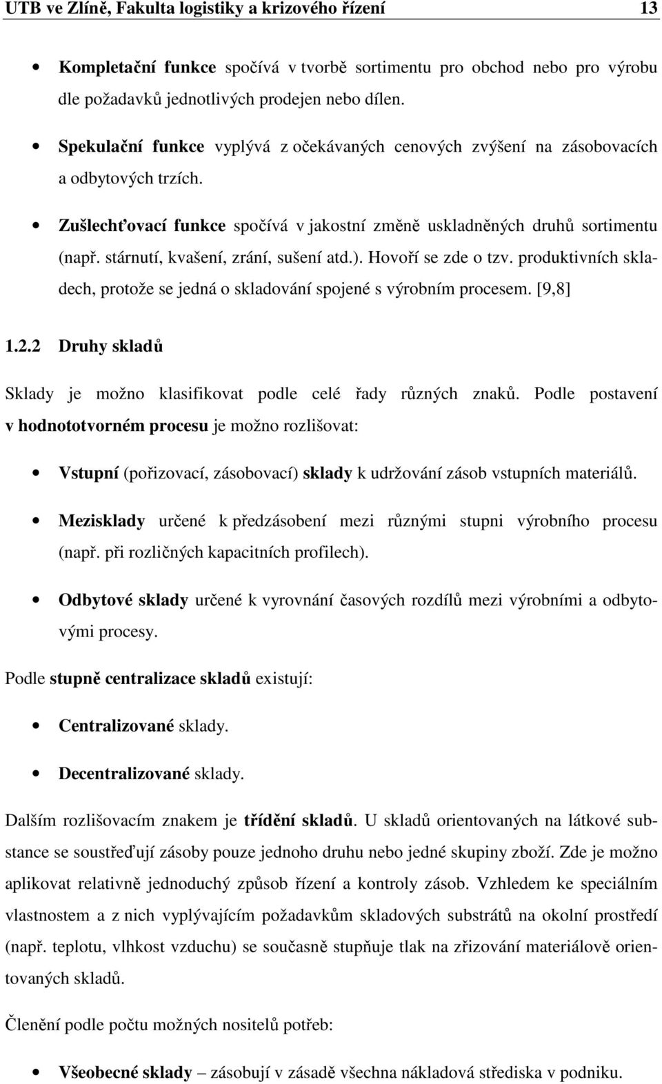 stárnutí, kvašení, zrání, sušení atd.). Hovoří se zde o tzv. produktivních skladech, protože se jedná o skladování spojené s výrobním procesem. [9,8] 1.2.
