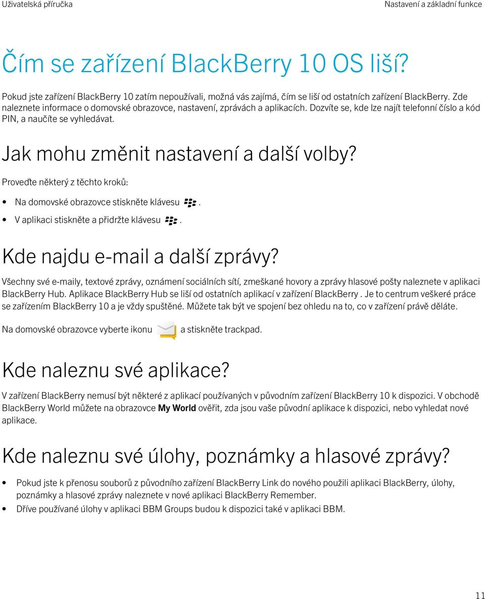 Proveďte některý z těchto kroků: Na domovské obrazovce stiskněte klávesu. V aplikaci stiskněte a přidržte klávesu. Kde najdu e-mail a další zprávy?