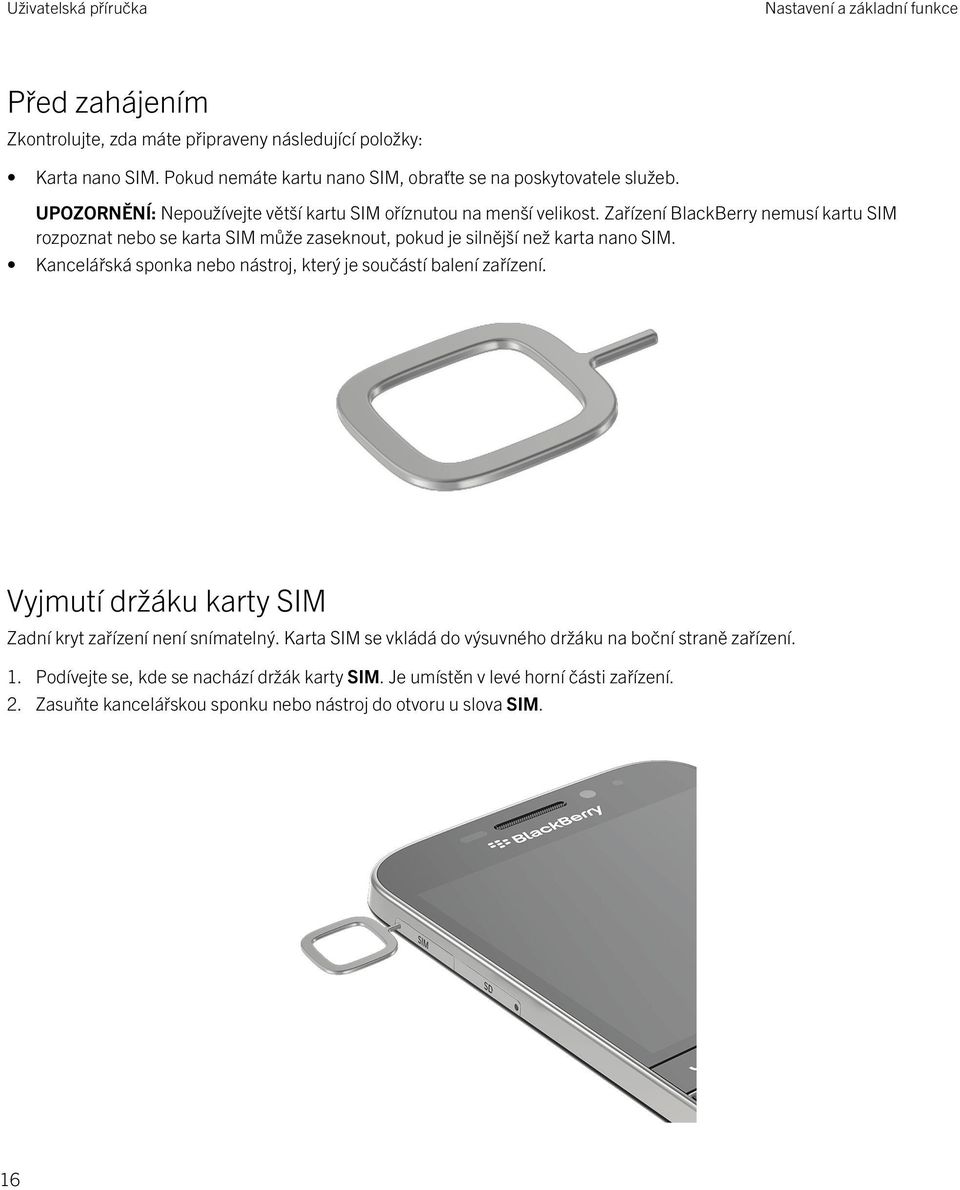 Zařízení BlackBerry nemusí kartu SIM rozpoznat nebo se karta SIM může zaseknout, pokud je silnější než karta nano SIM.