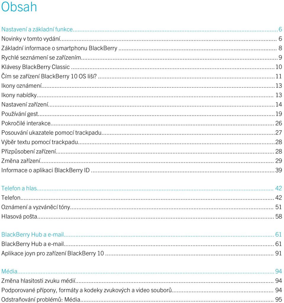 ..27 Výběr textu pomocí trackpadu...28 Přizpůsobení zařízení... 28 Změna zařízení... 29 Informace o aplikaci BlackBerry ID...39 Telefon a hlas... 42 Telefon... 42 Oznámení a vyzváněcí tóny.