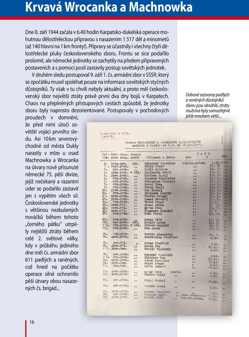 Frontu se sice podařilo prolomit, ale německé jednotky se zachytily na předem připravených postaveních a s pomocí posil zastavily postup sovětských jednotek. V druhém sledu postupoval 9. září 1. čs.