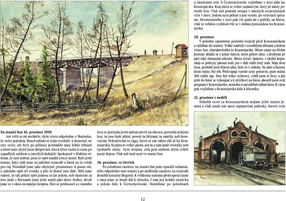 prosince V poledne opouštíme poslední rozjezd před Krasnojarskem a vjíždíme do stanice. Veliké nádraží s rozsáhlými dílnami a kolem věnec hor, charakteristika to Krasnojarska.