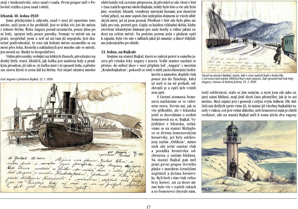 Řeka Angara posud nezamrzla, pouze jdou po ní ledy, spojení tedy pouze parníky. Nemaje ve městě nic na práci, nespěchal jsem a teď už asi tam již nepojedu.