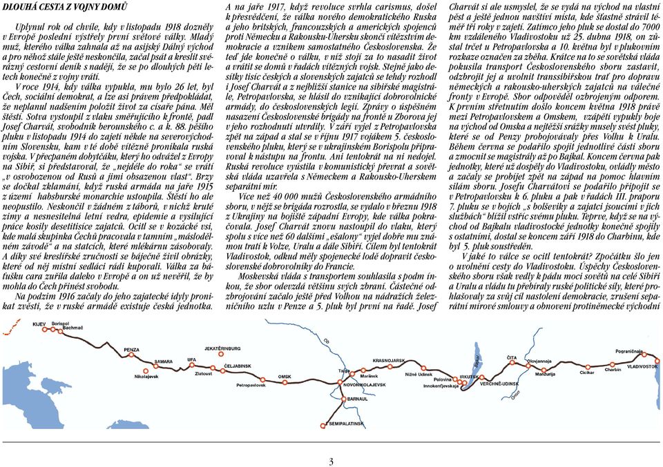 vrátí. V roce 1914, kdy válka vypukla, mu bylo 26 let, byl Čech, sociální demokrat, a lze asi právem předpokládat, že neplanul nadšením položit život za císaře pána. Měl štěstí.