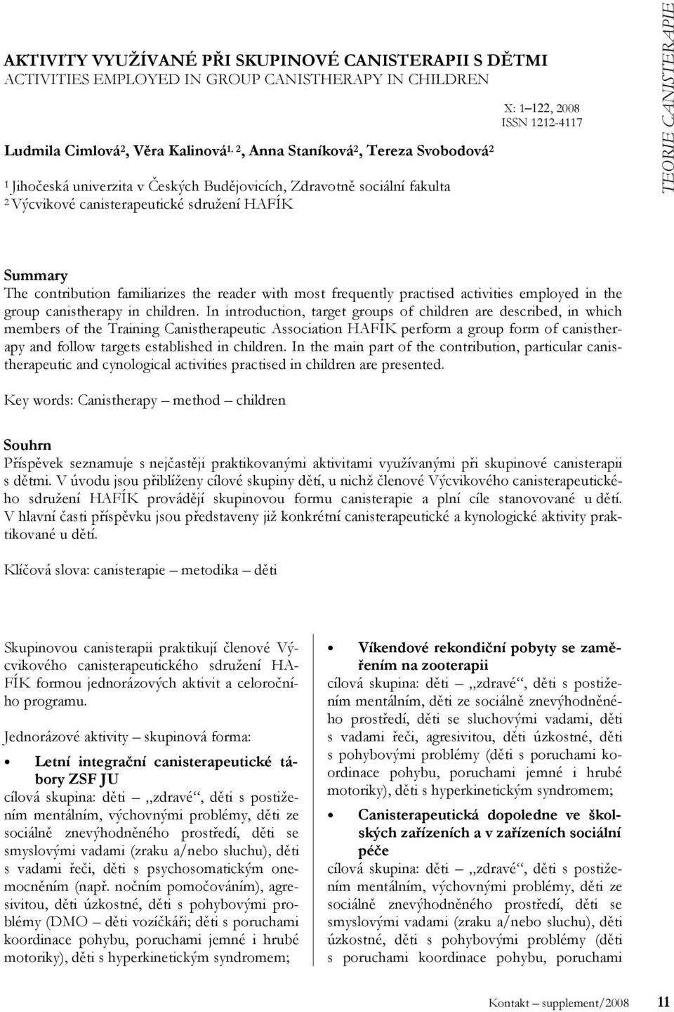 CANISTERAPIE Summary The contribution familiarizes the reader with most frequently practised activities employed in the group canistherapy in children.