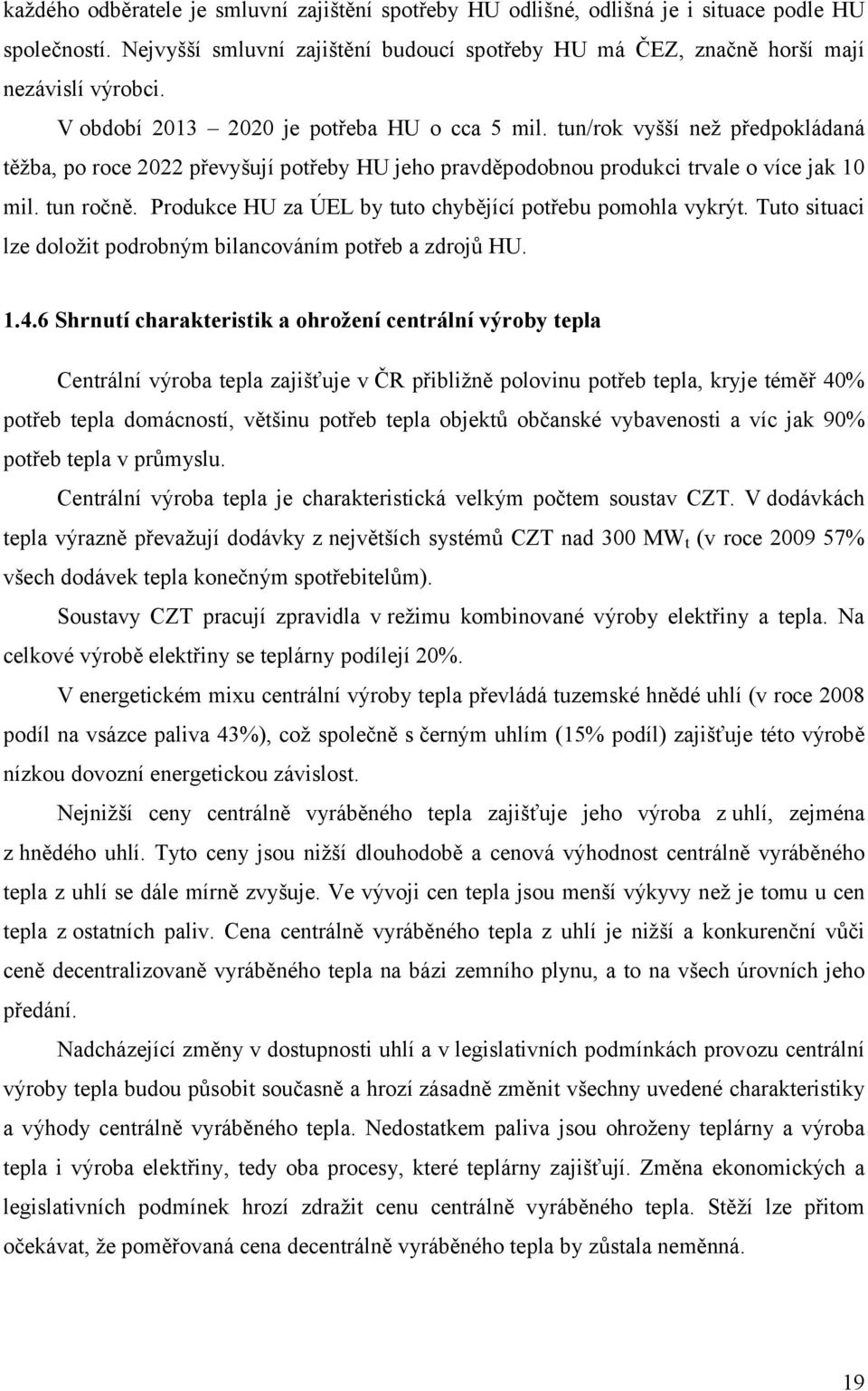 Produkce HU za ÚEL by tuto chybějící potřebu pomohla vykrýt. Tuto situaci lze doložit podrobným bilancováním potřeb a zdrojů HU. 1.4.