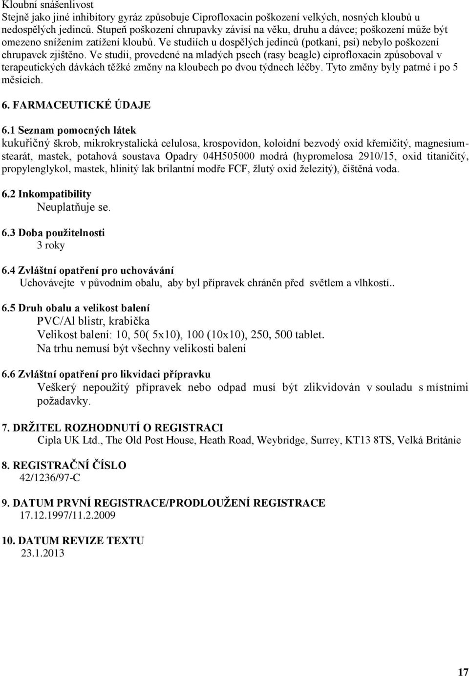 Ve studii, provedené na mladých psech (rasy beagle) ciprofloxacin způsoboval v terapeutických dávkách těžké změny na kloubech po dvou týdnech léčby. Tyto změny byly patrné i po 5 měsících. 6.