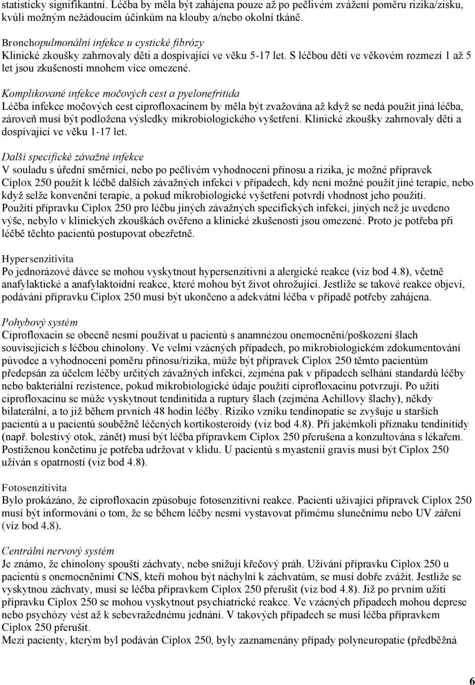 Komplikované infekce močových cest a pyelonefritida Léčba infekce močových cest ciprofloxacinem by měla být zvažována až když se nedá použít jiná léčba, zároveň musí být podložena výsledky