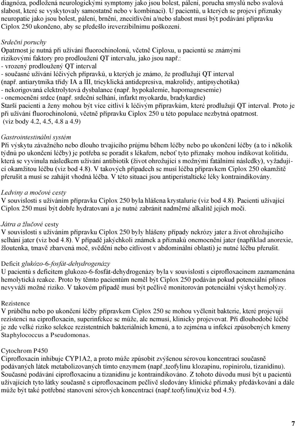 poškození. Srdeční poruchy Opatrnost je nutná při užívání fluorochinolonů, včetně Ciploxu, u pacientů se známými rizikovými faktory pro prodloužení QT intervalu, jako jsou např.