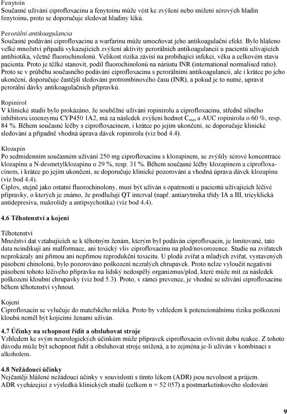 Bylo hlášeno velké množství případů vykazujících zvýšení aktivity perorálních antikoagulancií u pacientů užívajících antibiotika, včetně fluorochinolonů.