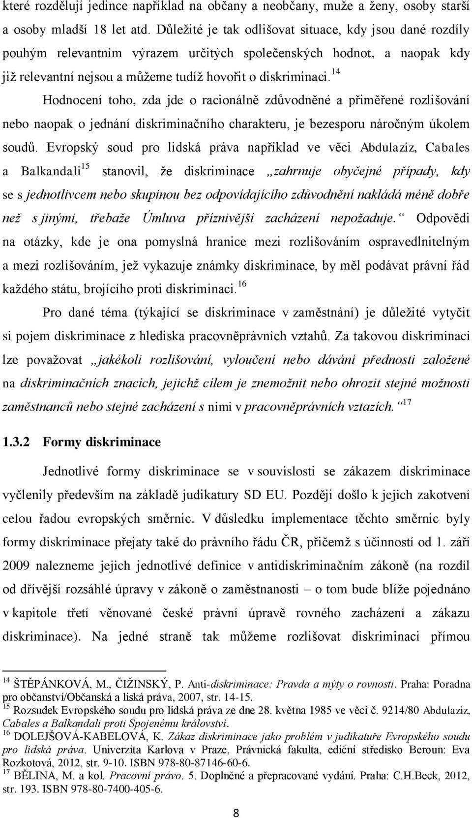 14 Hodnocení toho, zda jde o racionálně zdůvodněné a přiměřené rozlišování nebo naopak o jednání diskriminačního charakteru, je bezesporu náročným úkolem soudů.