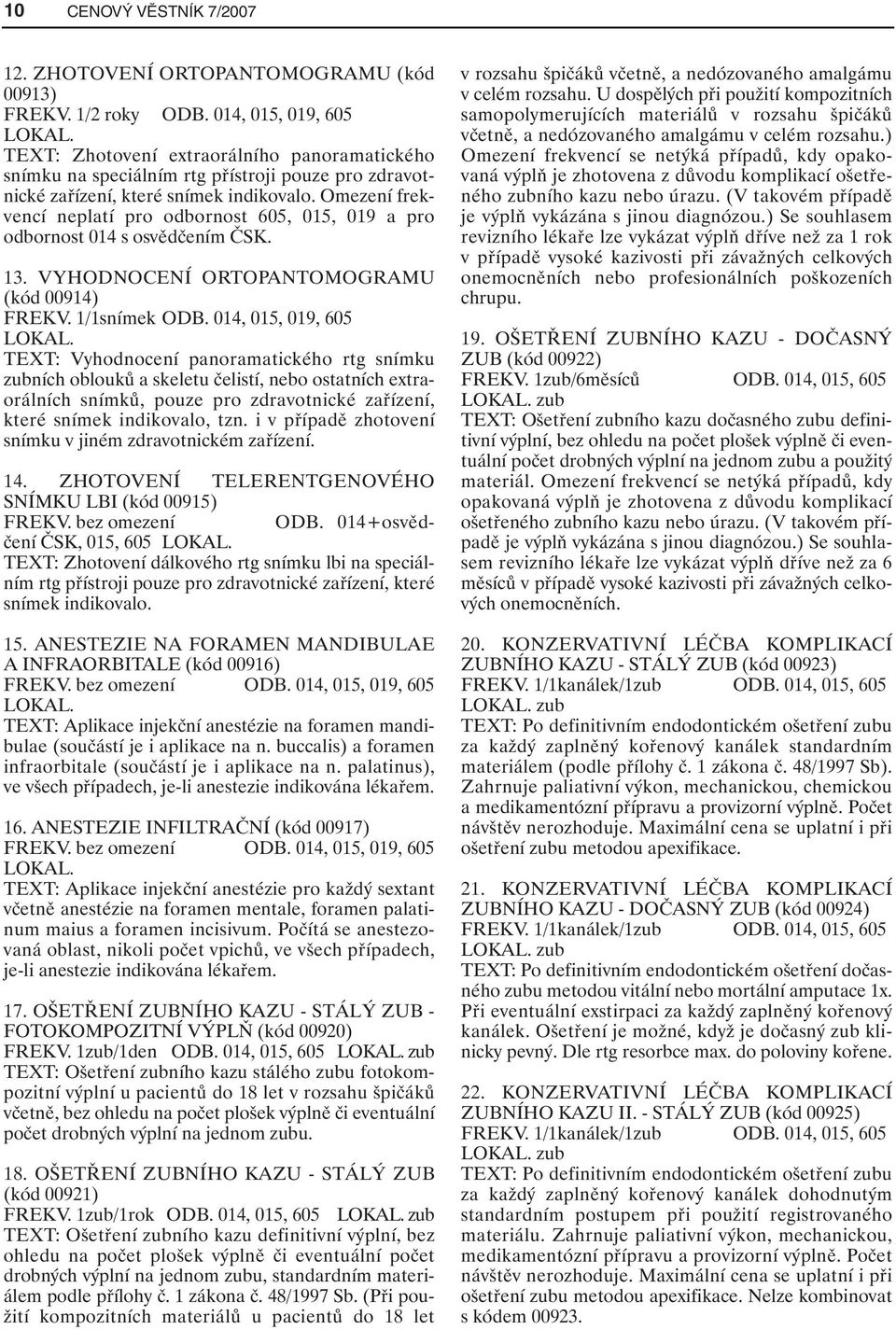 Omezení frekvencí neplatí pro odbornost 605, 015, 019 a pro odbornost 014 s osvědčením ČSK. 13. VYHODNOCENÍ ORTOPANTOMOGRAMU (kód 00914) FREKV. 1/1snímek ODB.