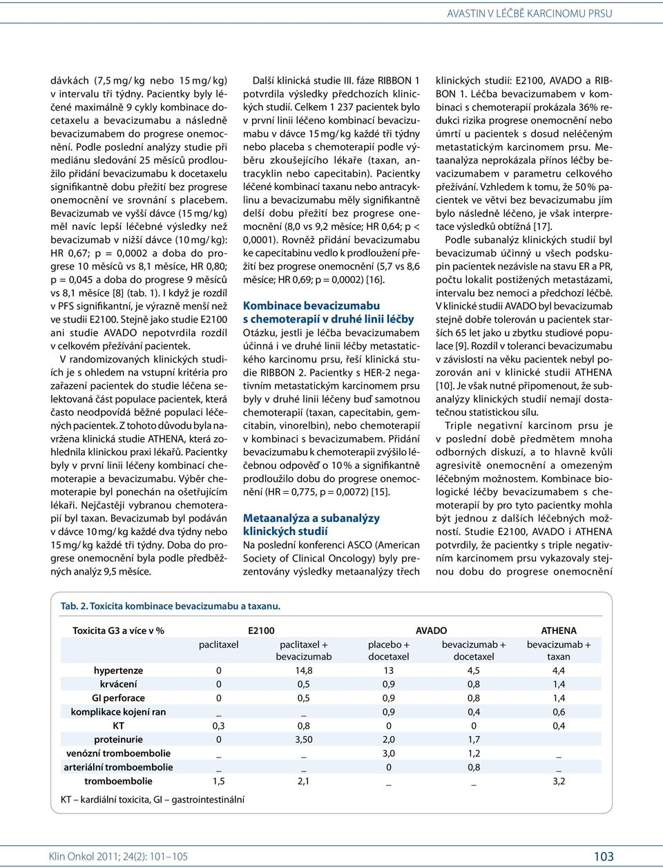 Bevacizumab ve vyšší dávce (15 mg/ kg) měl navíc lepší léčebné výsledky než bevacizumab v nižší dávce (10 mg/ kg): HR 0,67; p = 0,0002 a doba do progrese 10 měsíců vs 8,1 měsíce, HR 0,80; p = 0,045 a