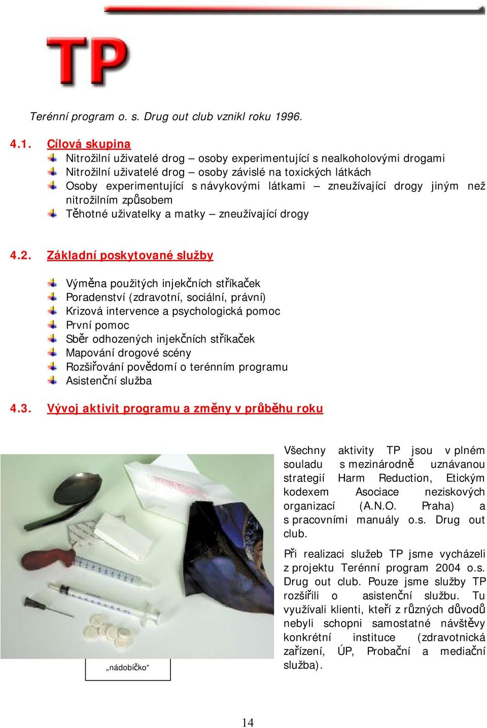 Cílová skupina Nitrožilní uživatelé drog osoby experimentující s nealkoholovými drogami Nitrožilní uživatelé drog osoby závislé na toxických látkách Osoby experimentující s návykovými látkami