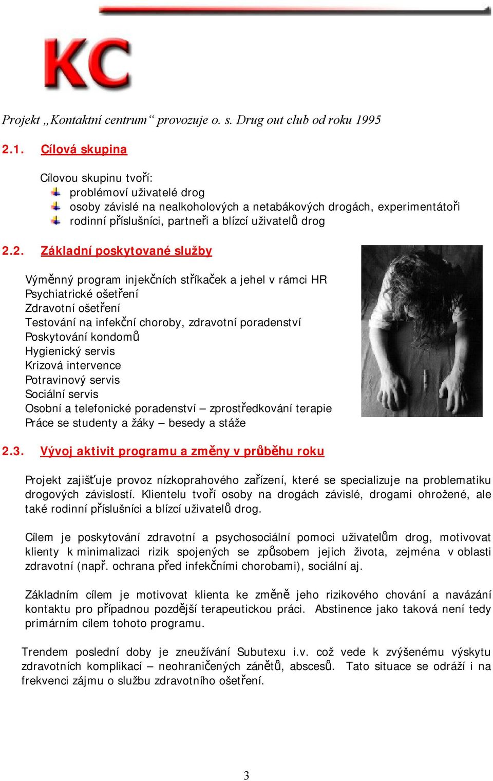 2. Základní poskytované služby Výměnný program injekčních stříkaček a jehel v rámci HR Psychiatrické ošetření Zdravotní ošetření Testování na infekční choroby, zdravotní poradenství Poskytování