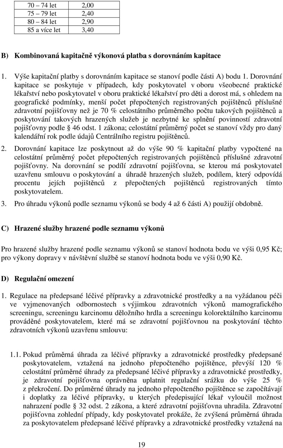 Dorovnání kapitace se poskytuje v případech, kdy poskytovatel v oboru všeobecné praktické lékařství nebo poskytovatel v oboru praktické lékařství pro děti a dorost má, s ohledem na geografické