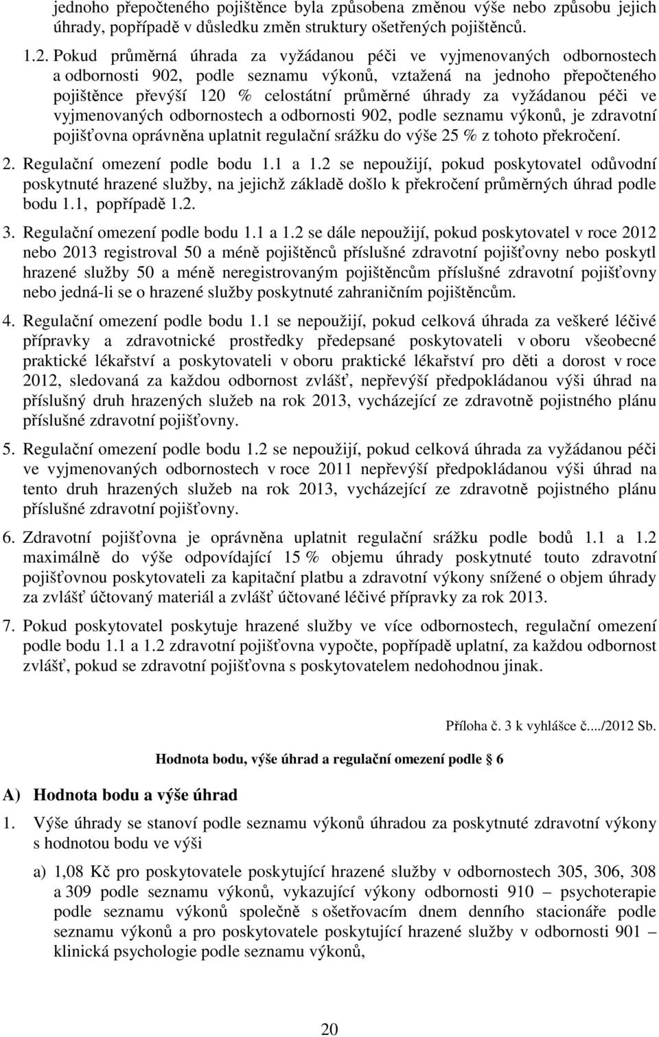vyžádanou péči ve vyjmenovaných odbornostech a odbornosti 902, podle seznamu výkonů, je zdravotní pojišťovna oprávněna uplatnit regulační srážku do výše 25 % z tohoto překročení. 2. Regulační omezení podle bodu 1.