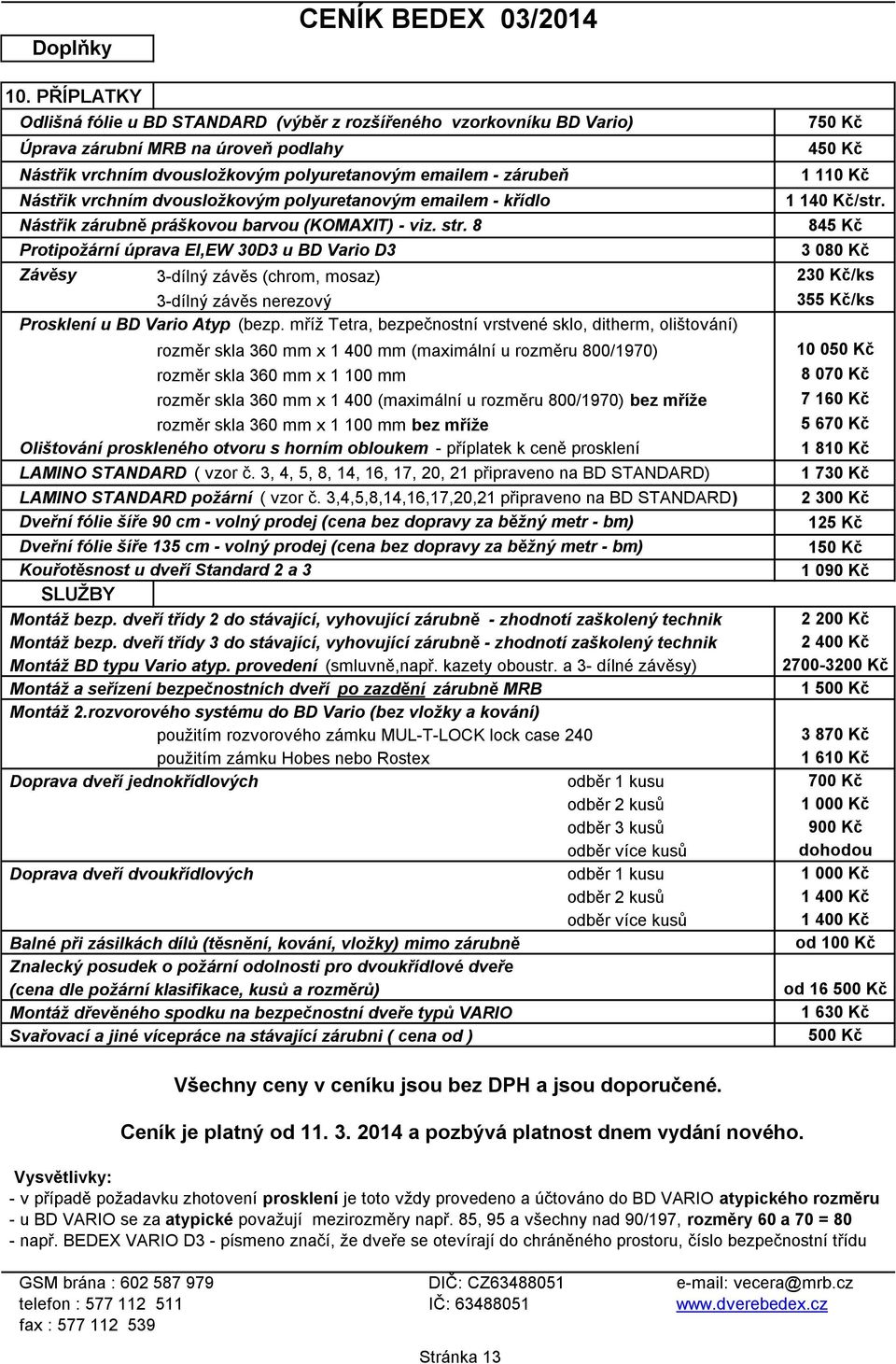 110 Kč Nástřik vrchním dvousložkovým polyuretanovým emailem - křídlo 1 140 Kč/str. Nástřik zárubně práškovou barvou (KOMAXIT) - viz. str.