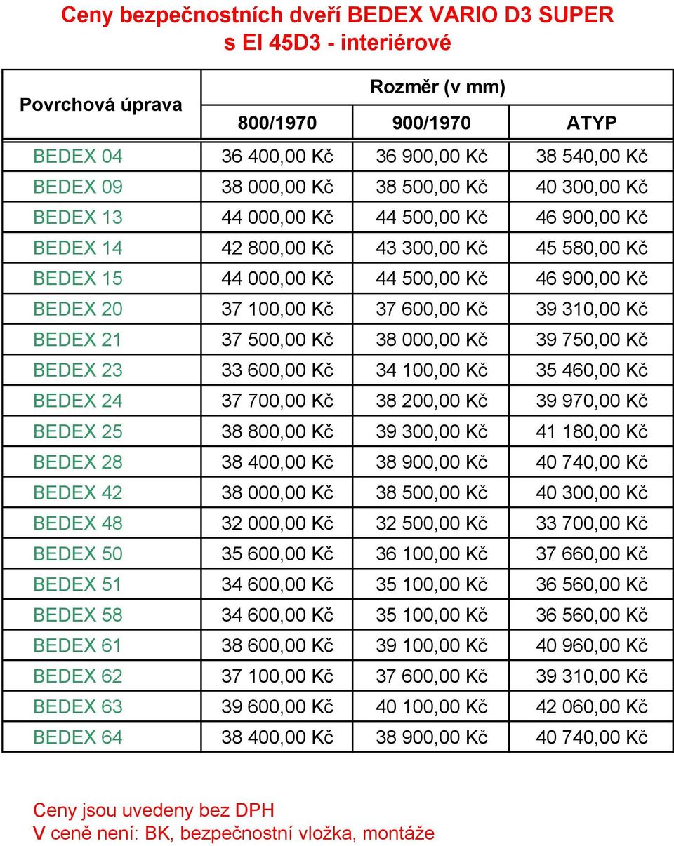 Kč 39 310,00 Kč BEDEX 21 37 500,00 Kč 38 000,00 Kč 39 750,00 Kč BEDEX 23 33 600,00 Kč 34 100,00 Kč 35 460,00 Kč BEDEX 24 37 700,00 Kč 38 200,00 Kč 39 970,00 Kč BEDEX 25 38 800,00 Kč 39 300,00 Kč 41