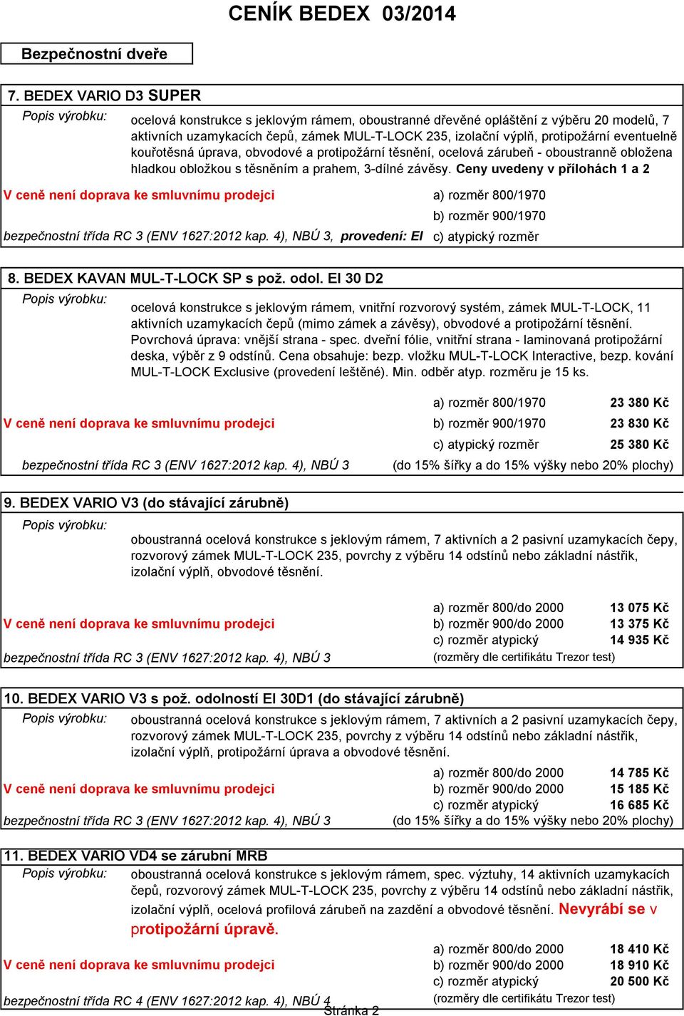 protipožární eventuelně kouřotěsná úprava, obvodové a protipožární těsnění, ocelová zárubeň - oboustranně obložena hladkou obložkou s těsněním a prahem, 3-dílné závěsy.