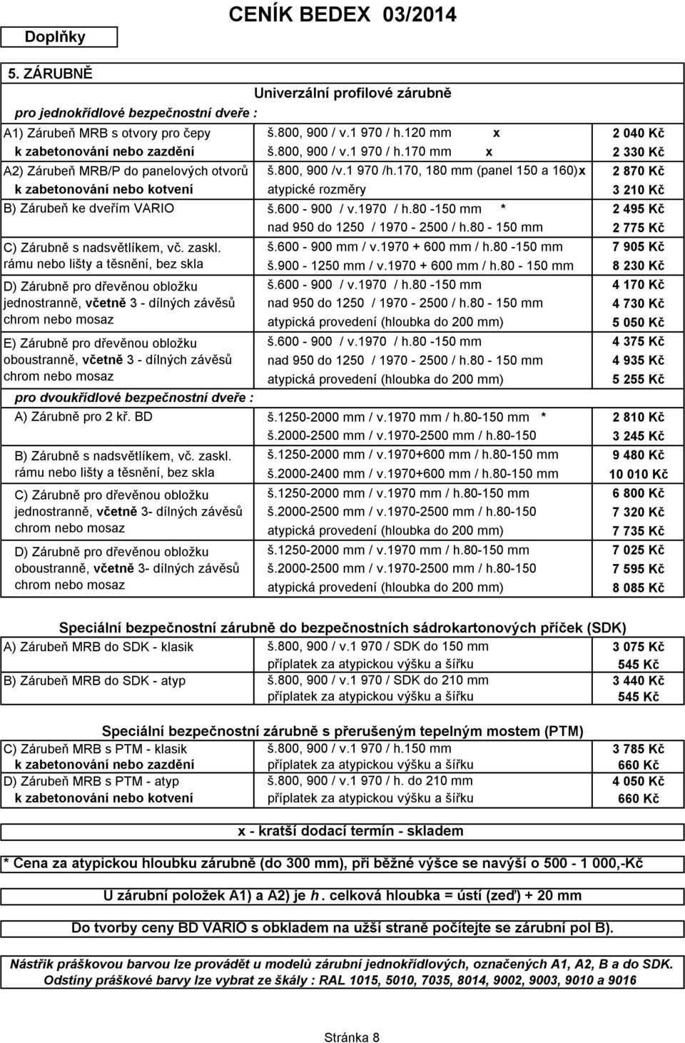 170, 180 mm (panel 150 a 160)x atypické rozměry 2 870 Kč 3 210 Kč B) Zárubeň ke dveřím VARIO š.600-900 / v.1970 / h.80-150 mm * 2 495 Kč nad 950 do 1250 / 1970-2500 / h.