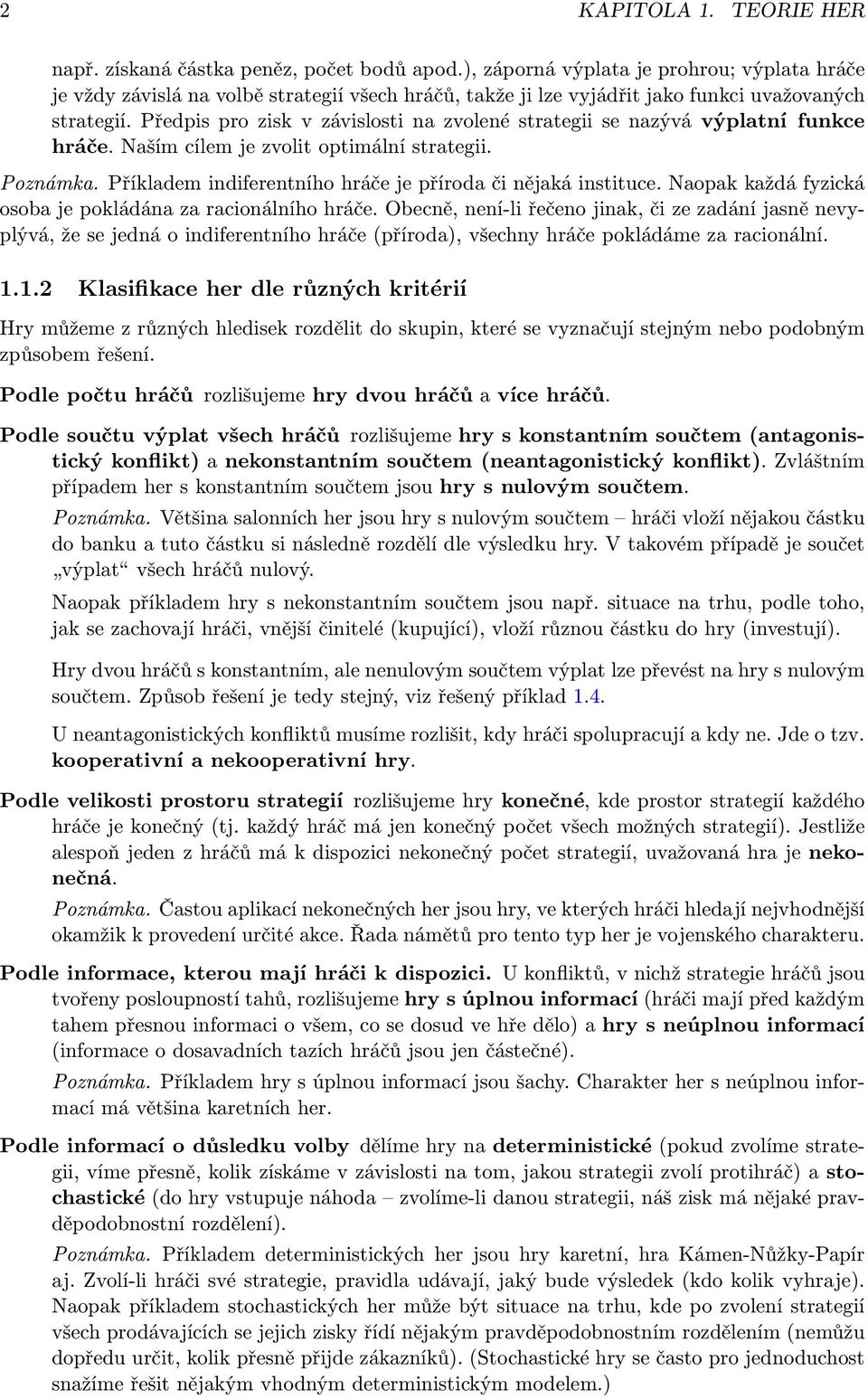 Předpis pro zisk v závislosti na zvolené strategii se nazývá výplatní funkce hráče. Naším cílem je zvolit optimální strategii. Poznámka. Příkladem indiferentního hráče je příroda či nějaká instituce.