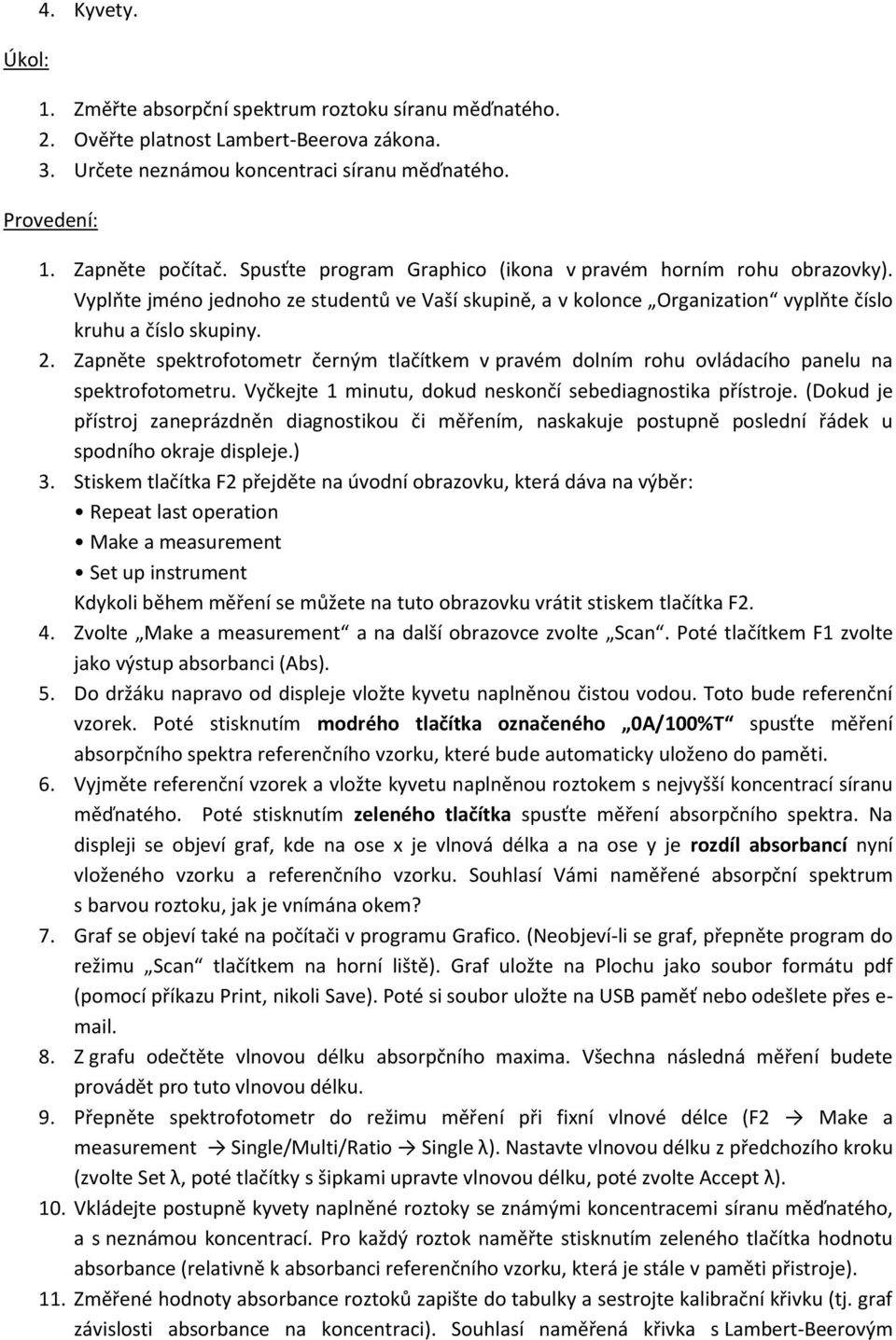 Zapněte spektrofotometr černým tlačítkem v pravém dolním rohu ovládacího panelu na spektrofotometru. Vyčkejte 1 minutu, dokud neskončí sebediagnostika přístroje.