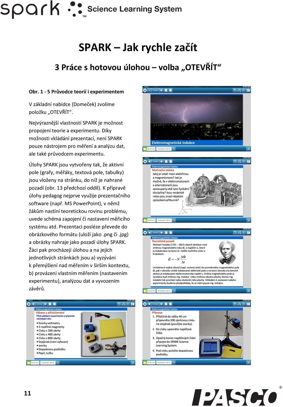 Úlohy SPARK jsou vytvořeny tak, že aktivní pole (grafy, měřáky, textová pole, tabulky) jsou vloženy na stránku, do níž je nahrané pozadí (obr. 13 předchozí oddíl).