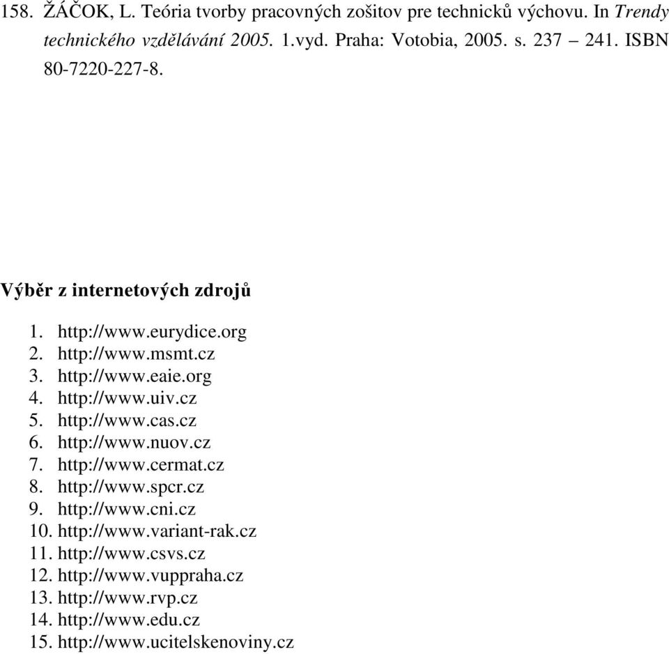 http://www.uiv.cz 5. http://www.cas.cz 6. http://www.nuov.cz 7. http://www.cermat.cz 8. http://www.spcr.cz 9. http://www.cni.cz 10.