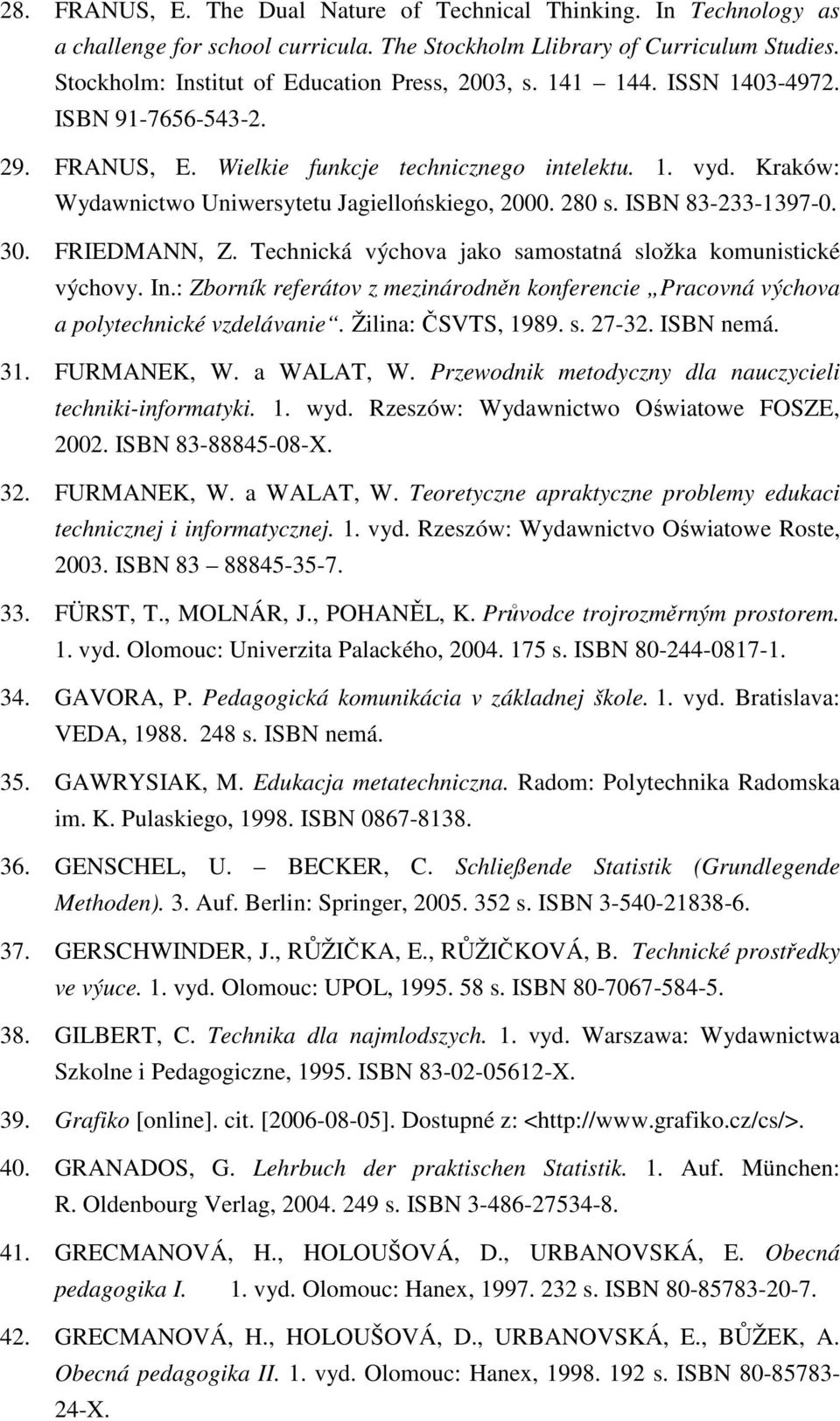 FRIEDMANN, Z. Technická výchova jako samostatná složka komunistické výchovy. In.: Zborník referátov z mezinárodněn konferencie Pracovná výchova a polytechnické vzdelávanie. Žilina: ČSVTS, 1989. s. 27-32.