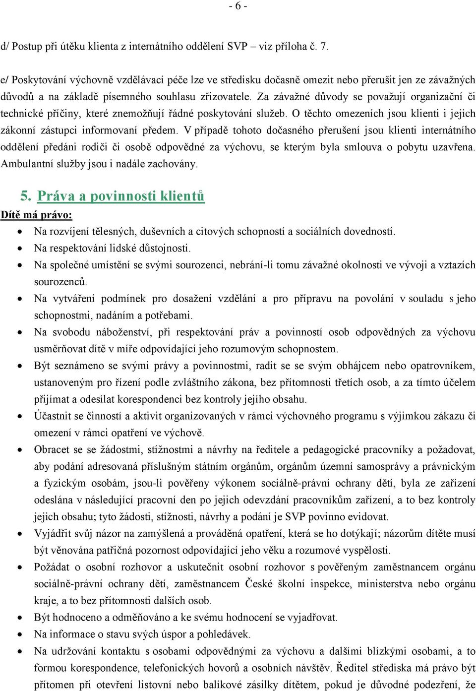 Za závažné důvody se považují organizační či technické příčiny, které znemožňují řádné poskytování služeb. O těchto omezeních jsou klienti i jejich zákonní zástupci informovaní předem.