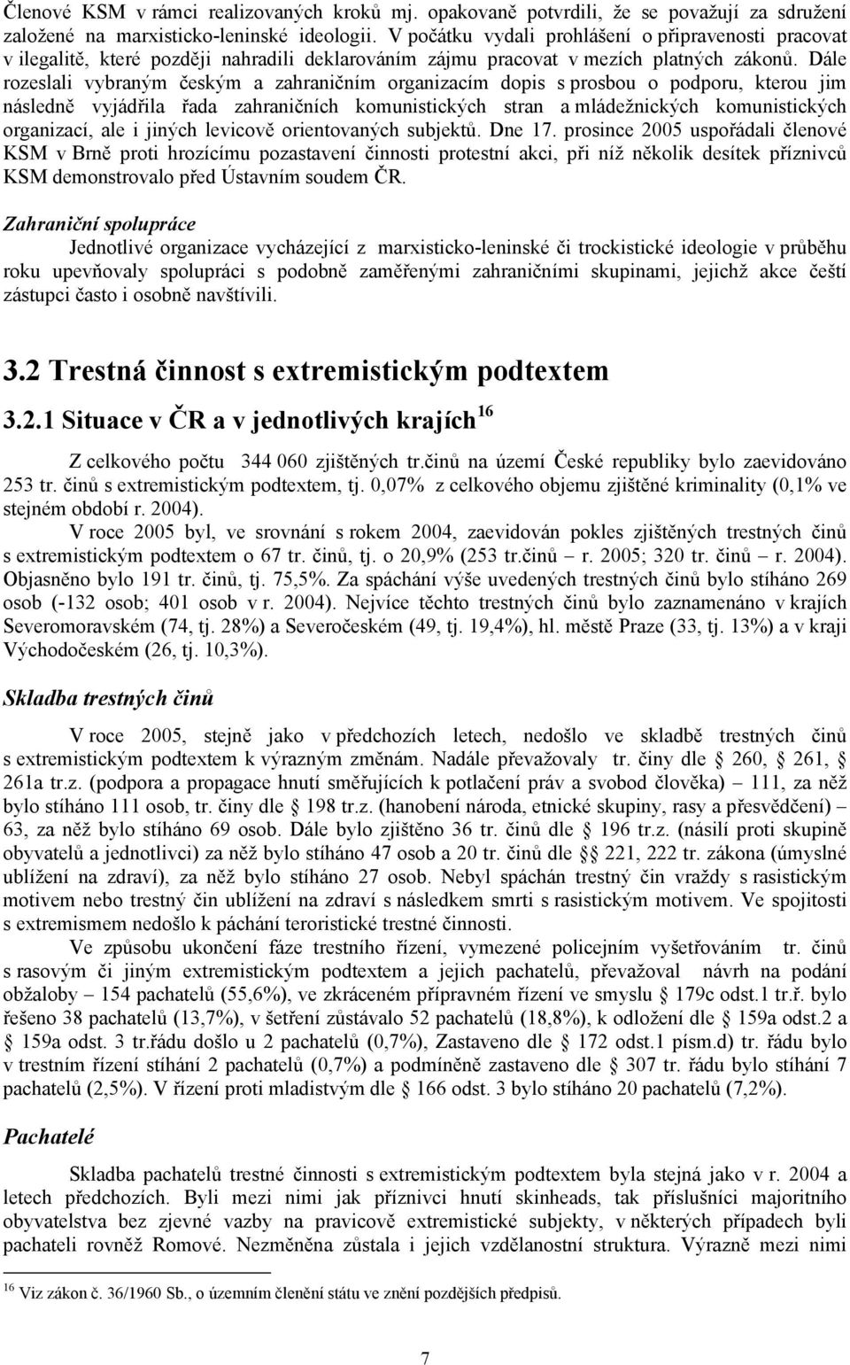 Dále rozeslali vybraným českým a zahraničním organizacím dopis s prosbou o podporu, kterou jim následně vyjádřila řada zahraničních komunistických stran a mládežnických komunistických organizací, ale