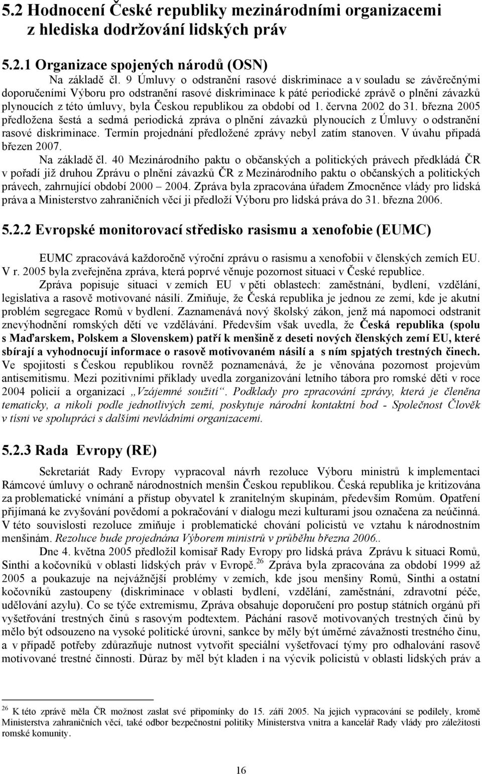 Českou republikou za období od 1. června 2002 do 31. března 2005 předložena šestá a sedmá periodická zpráva o plnění závazků plynoucích z Úmluvy o odstranění rasové diskriminace.