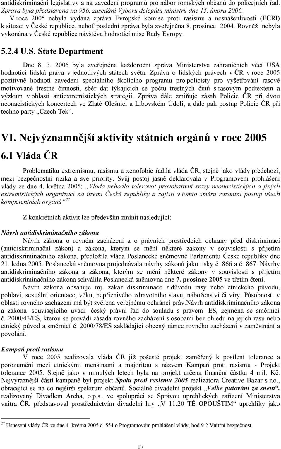 Rovněž nebyla vykonána v České republice návštěva hodnotící mise Rady Evropy. 5.2.4 U.S. State Department Dne 8. 3.