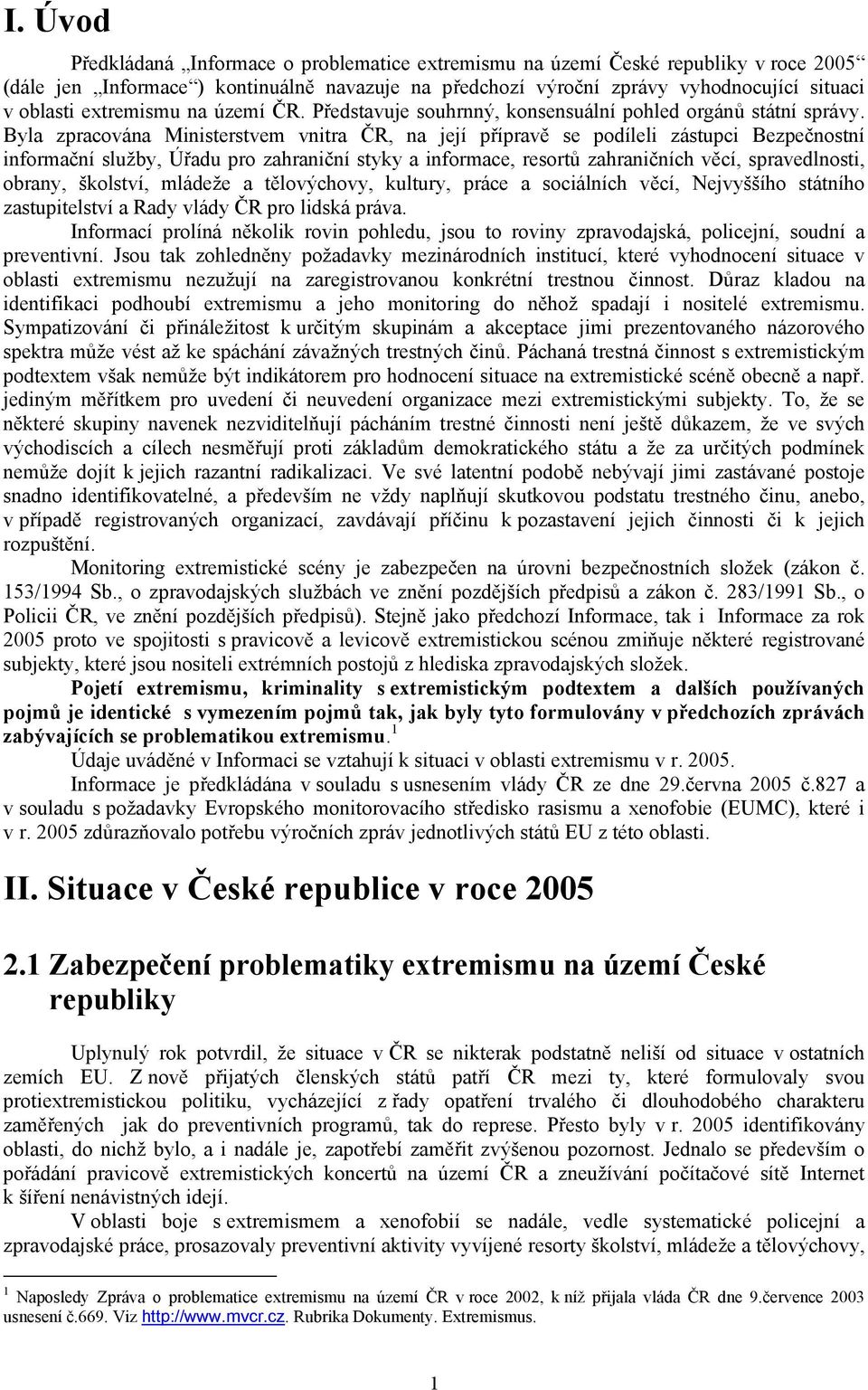 Byla zpracována Ministerstvem vnitra ČR, na její přípravě se podíleli zástupci Bezpečnostní informační služby, Úřadu pro zahraniční styky a informace, resortů zahraničních věcí, spravedlnosti,