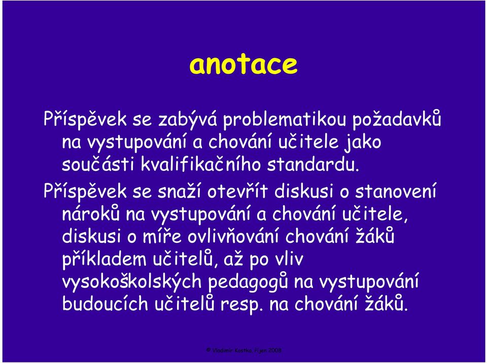 Příspěvek se snaží otevřít diskusi o stanovení nároků na vystupování a chování učitele,