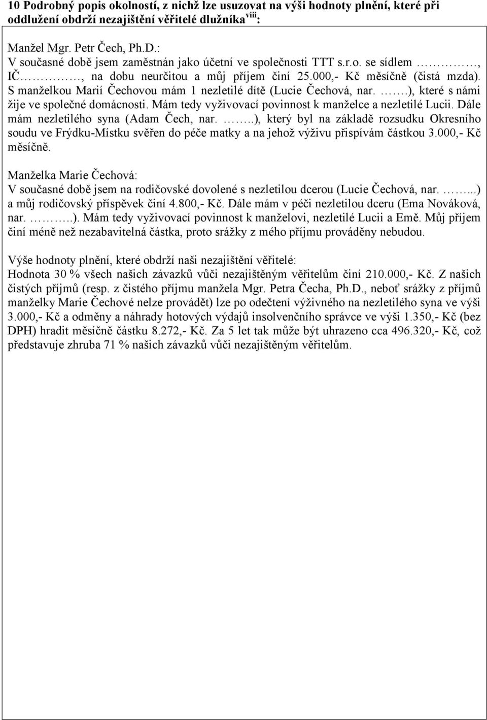 S manželkou Marií Čechovou mám 1 nezletilé dítě (Lucie Čechová, nar..), které s námi žije ve společné domácnosti. Mám tedy vyživovací povinnost k manželce a nezletilé Lucii.