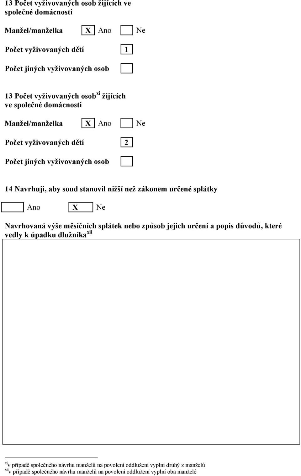 stanovil nižší než zákonem určené splátky Ano X Ne Navrhovaná výše měsíčních splátek nebo způsob jejich určení a popis důvodů, které vedly k úpadku dlužníka