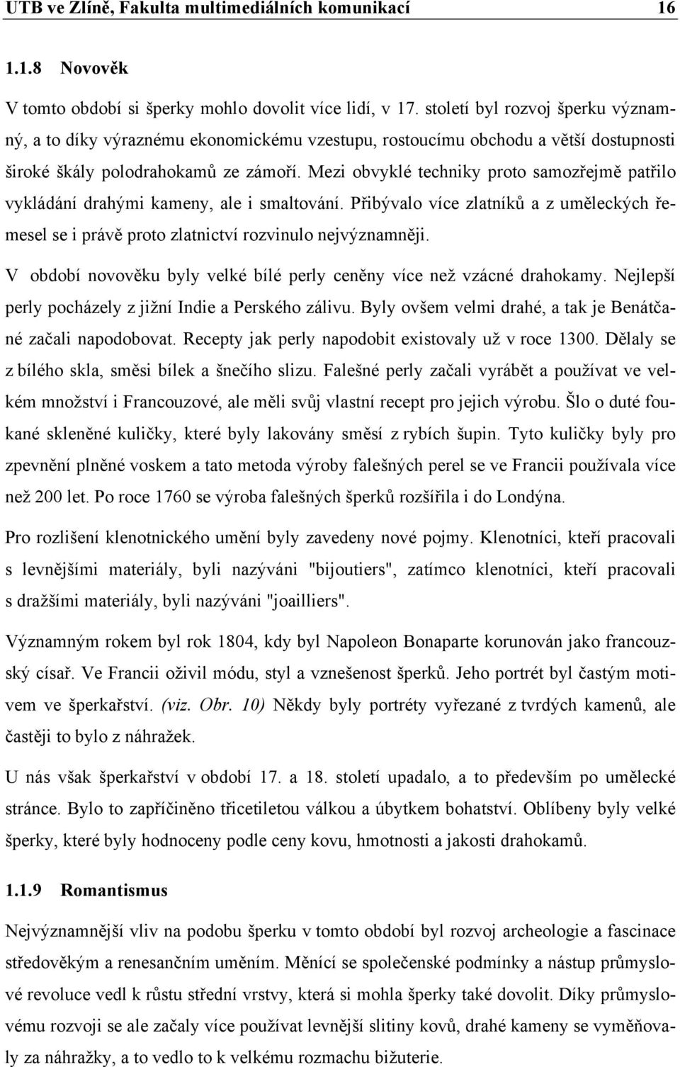 Mezi obvyklé techniky proto samozřejmě patřilo vykládání drahými kameny, ale i smaltování. Přibývalo více zlatníků a z uměleckých řemesel se i právě proto zlatnictví rozvinulo nejvýznamněji.