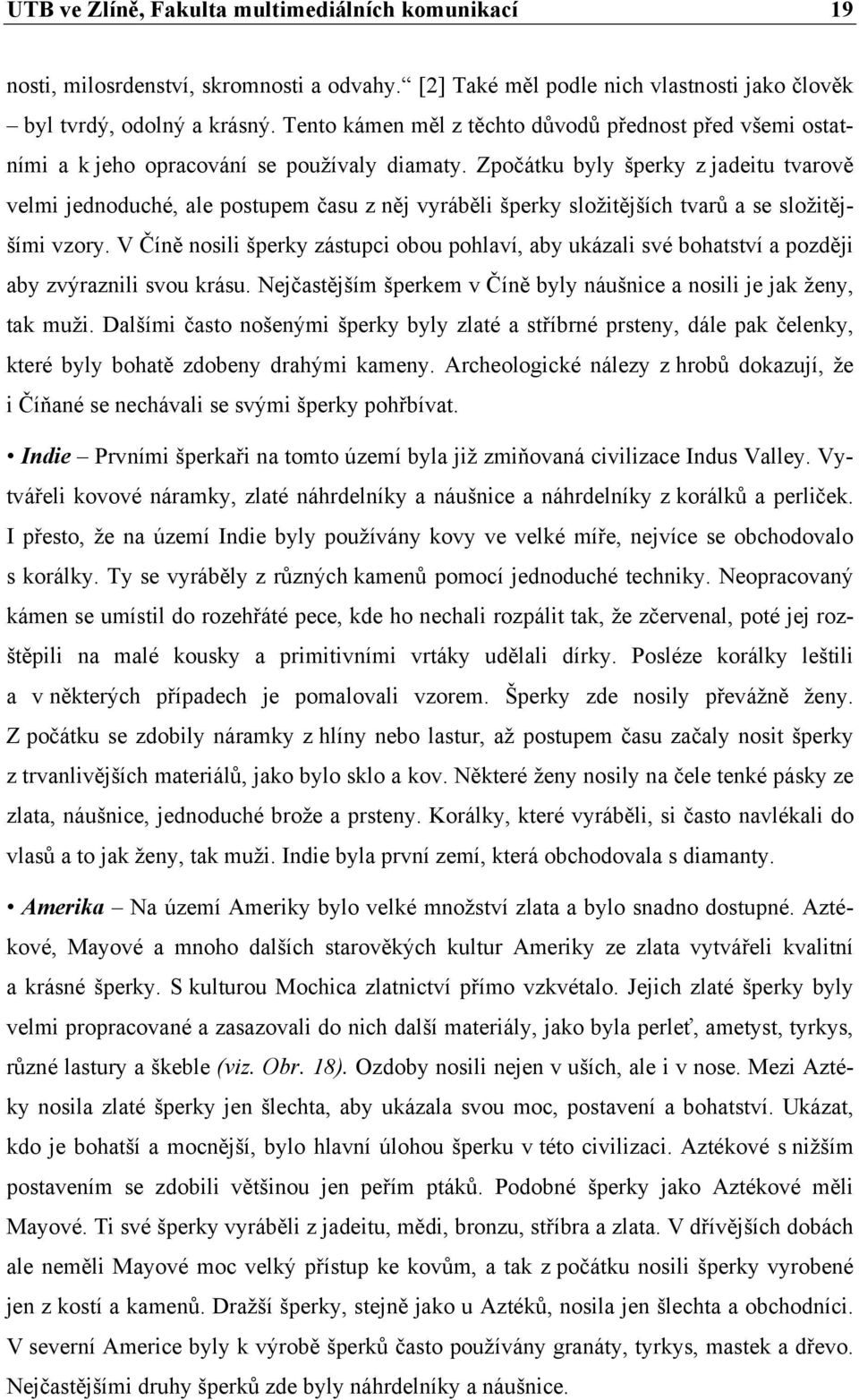 Zpočátku byly šperky z jadeitu tvarově velmi jednoduché, ale postupem času z něj vyráběli šperky složitějších tvarů a se složitějšími vzory.